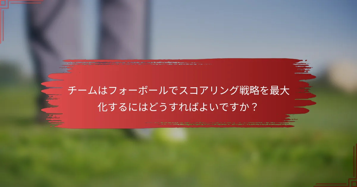 チームはフォーボールでスコアリング戦略を最大化するにはどうすればよいですか？