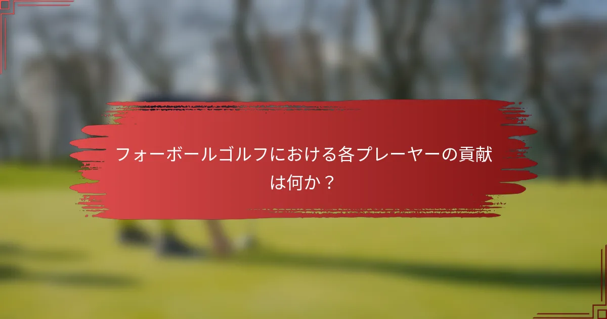 フォーボールゴルフにおける各プレーヤーの貢献は何か？