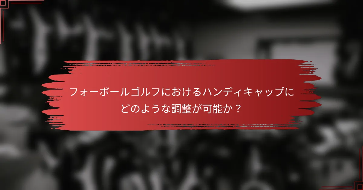 フォーボールゴルフにおけるハンディキャップにどのような調整が可能か？
