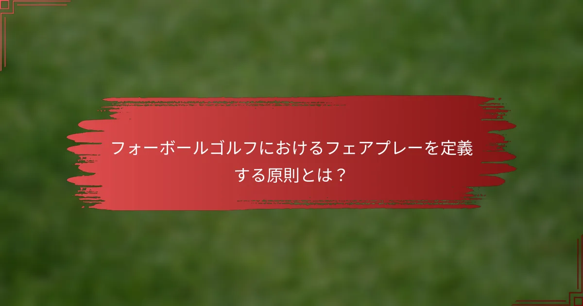 フォーボールゴルフにおけるフェアプレーを定義する原則とは？