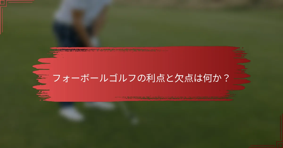 フォーボールゴルフの利点と欠点は何か？