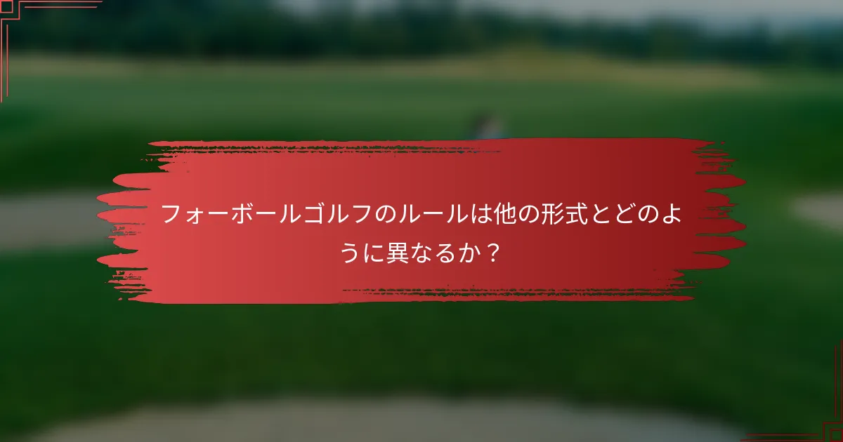 フォーボールゴルフのルールは他の形式とどのように異なるか？