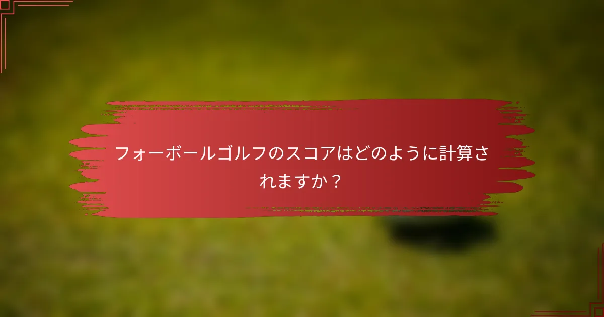 フォーボールゴルフのスコアはどのように計算されますか？