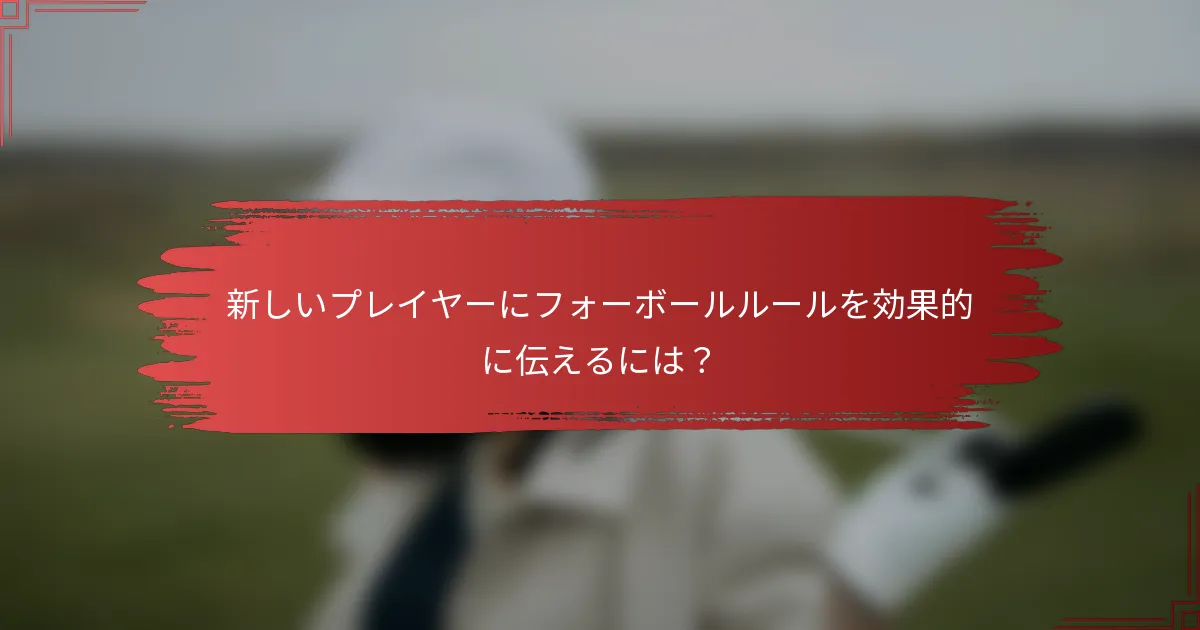 新しいプレイヤーにフォーボールルールを効果的に伝えるには？